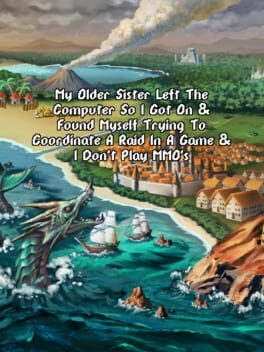 My Older Sister Left the Computer So I Got on & Found Myself Trying to Coordinate a Raid in a Game & I Don't Play MMO's