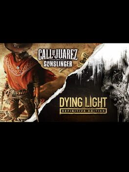 Dying Light: Definitive Edition & Call of Juarez: Gunslinger