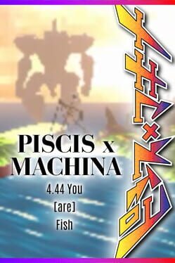 Piscis x Machina 4.44 You are Fish