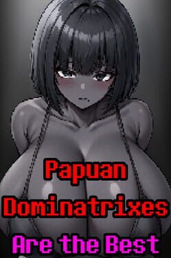 Papuan Dominatrixes Are the Best